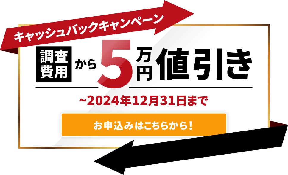 キャッシュバックキャンペーン 調査費用から5万円値引き！期限は2024年12月31日まで。お申し込みはこちらから